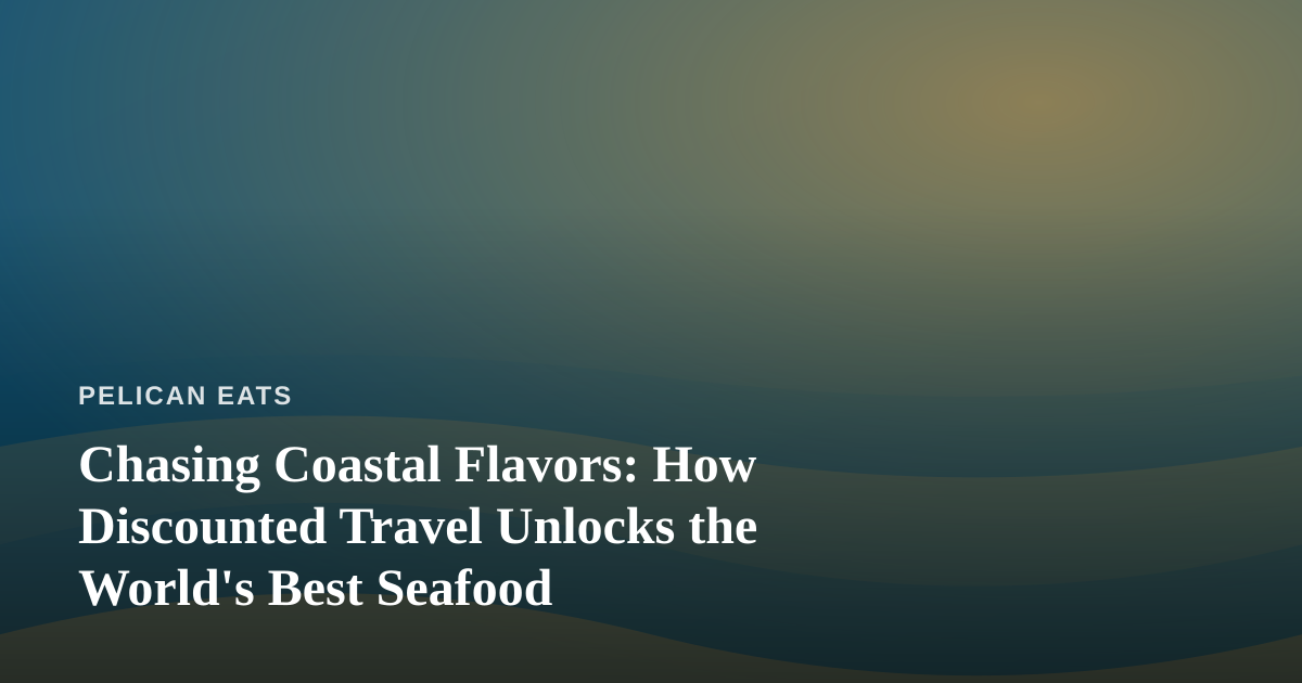 Chasing Coastal Flavors: How Discounted Travel Unlocks the World’s Best Seafood