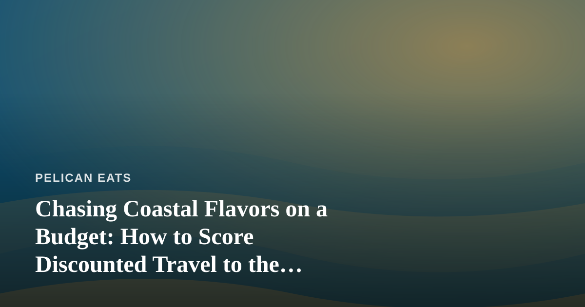 Chasing Coastal Flavors on a Budget: How to Score Discounted Travel to the World’s Best Seafood Towns