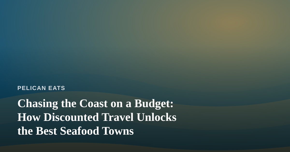 Chasing the Coast on a Budget: How Discounted Travel Unlocks the Best Seafood Towns