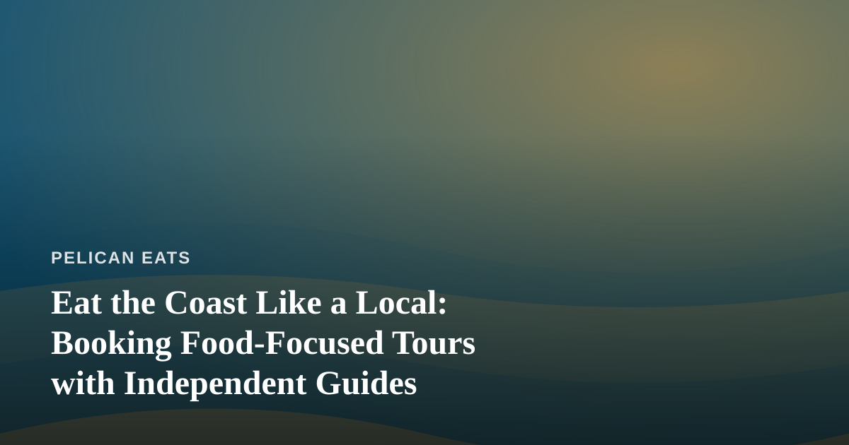 Eat the Coast Like a Local: Booking Food-Focused Tours with Independent Guides