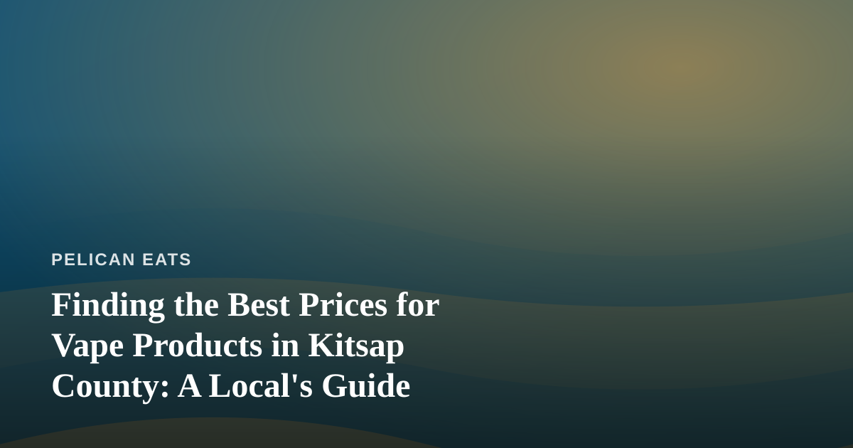 Finding the Best Prices for Vape Products in Kitsap County: A Local’s Guide