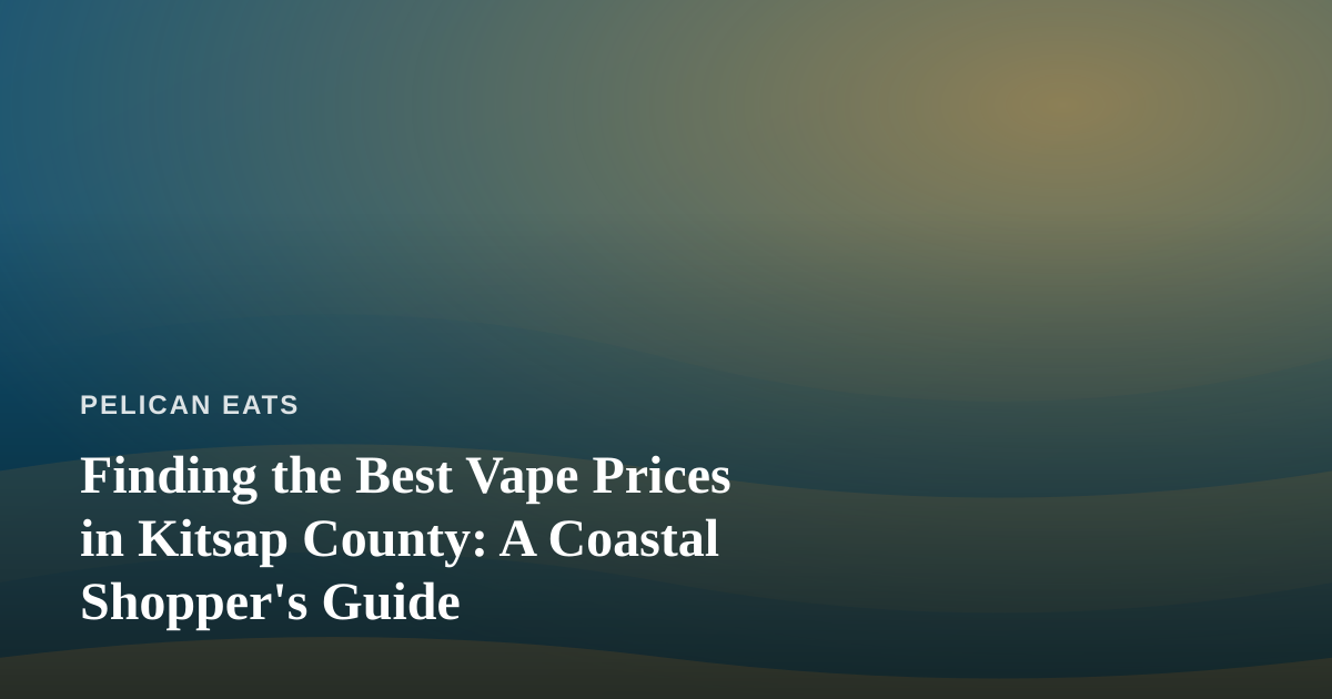 Finding the Best Vape Prices in Kitsap County: A Coastal Shopper’s Guide