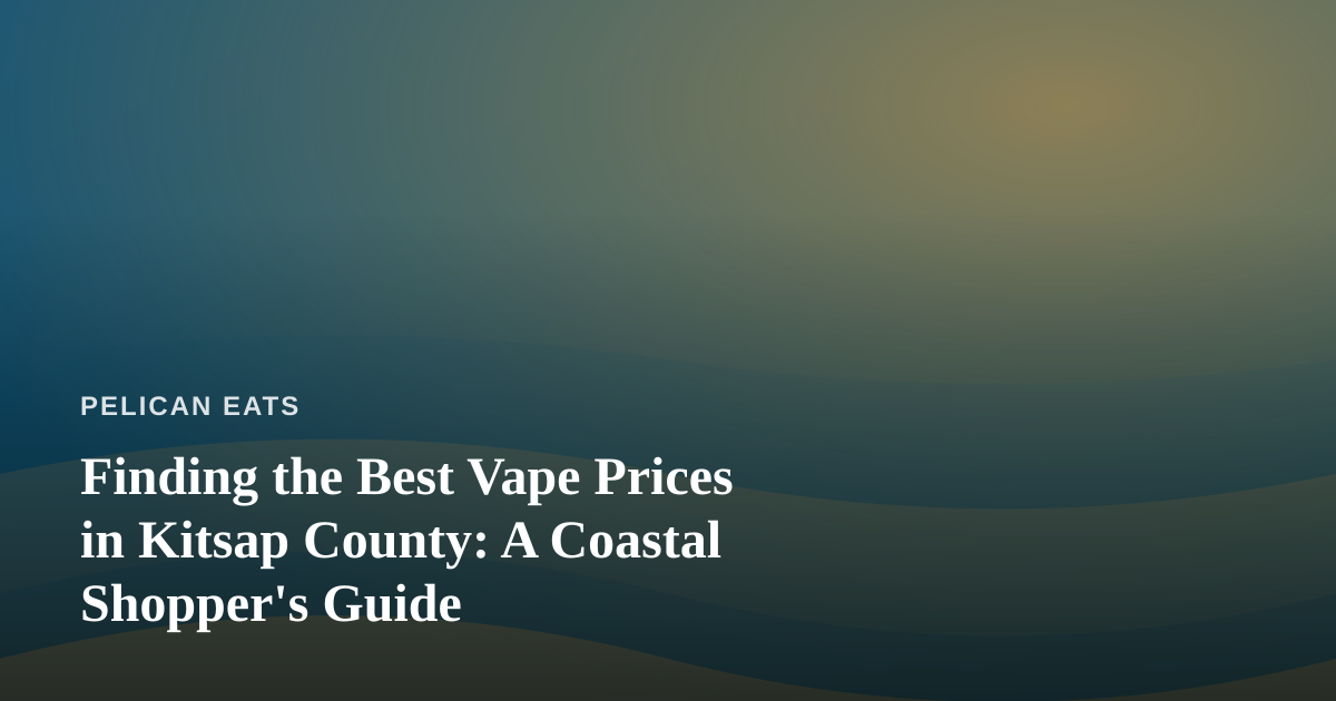 Finding the Best Vape Prices in Kitsap County: A Coastal Shopper’s Guide