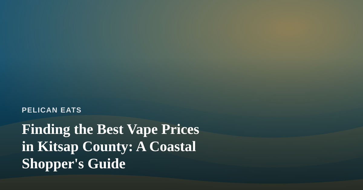 Finding the Best Vape Prices in Kitsap County: A Coastal Shopper’s Guide