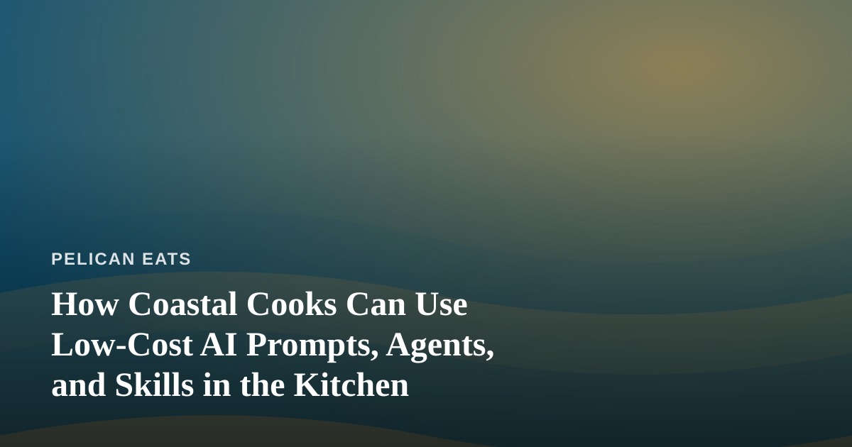 How Coastal Cooks Can Use Low-Cost AI Prompts, Agents, and Skills in the Kitchen