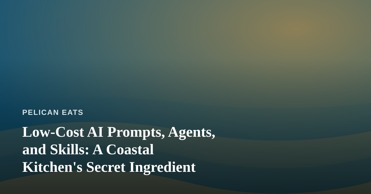 Low-Cost AI Prompts, Agents, and Skills: A Coastal Kitchen’s Secret Ingredient