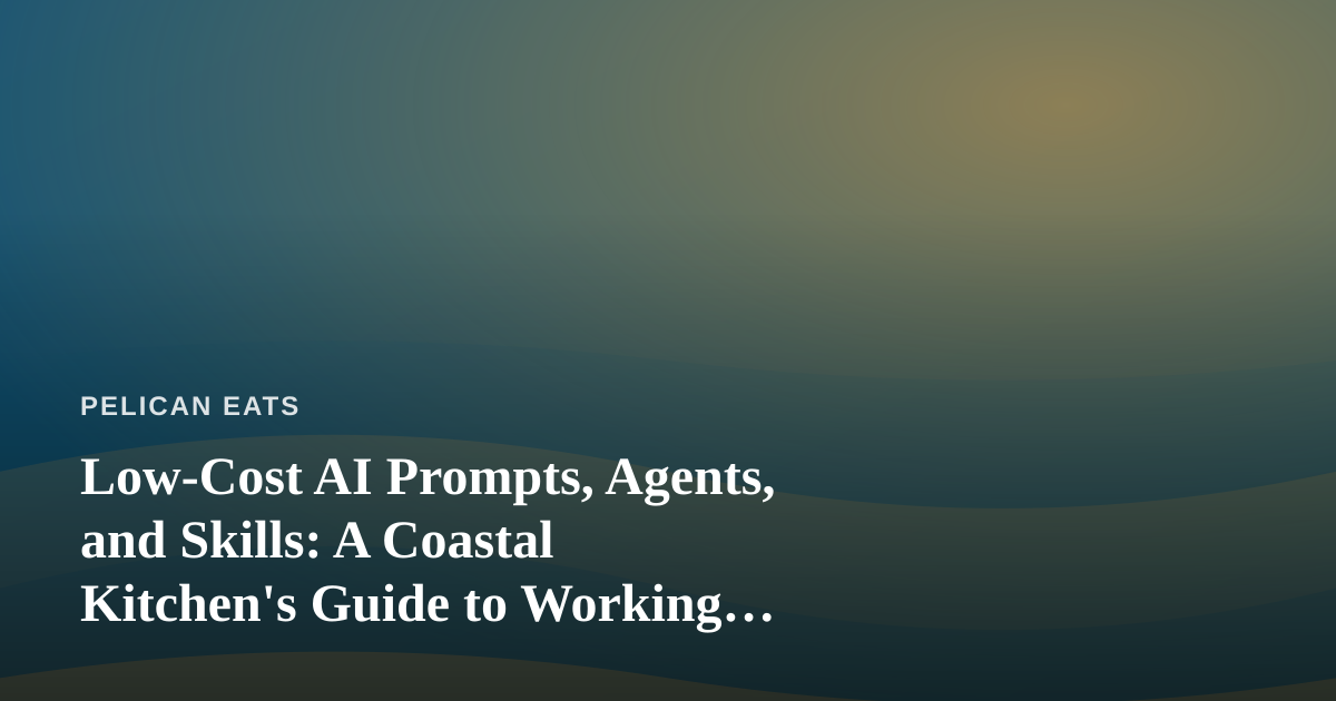Low-Cost AI Prompts, Agents, and Skills: A Coastal Kitchen’s Guide to Working Smarter
