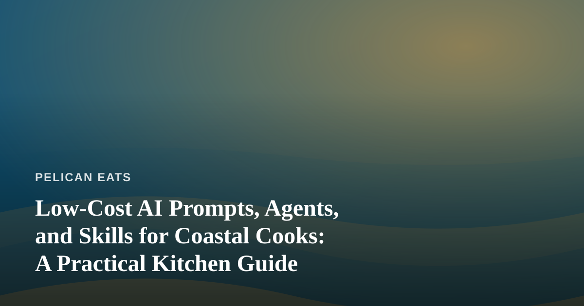 Low-Cost AI Prompts, Agents, and Skills for Coastal Cooks: A Practical Kitchen Guide