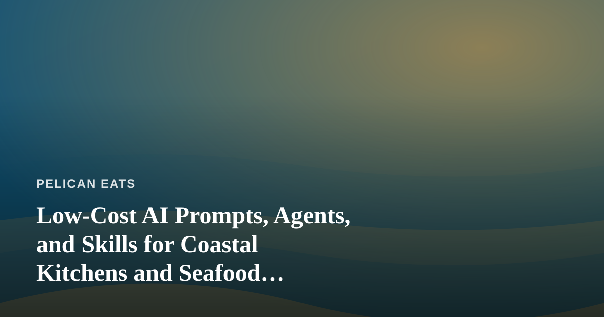 Low-Cost AI Prompts, Agents, and Skills for Coastal Kitchens and Seafood Businesses
