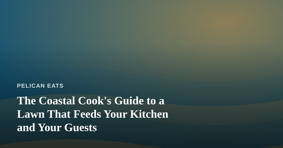 The Coastal Cook’s Guide to a Lawn That Feeds Your Kitchen and Your Guests