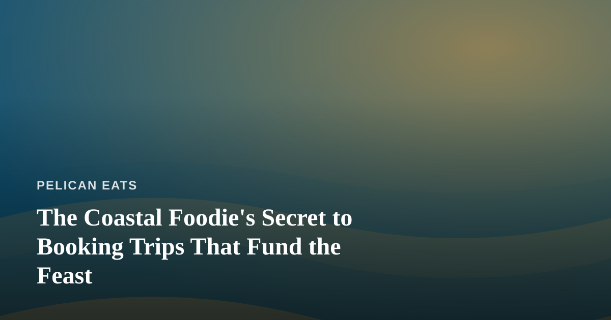 The Coastal Foodie’s Secret to Booking Trips That Fund the Feast