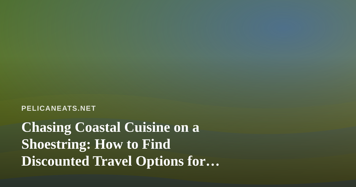 Chasing Coastal Cuisine on a Shoestring: How to Find Discounted Travel Options for Seafood Lovers