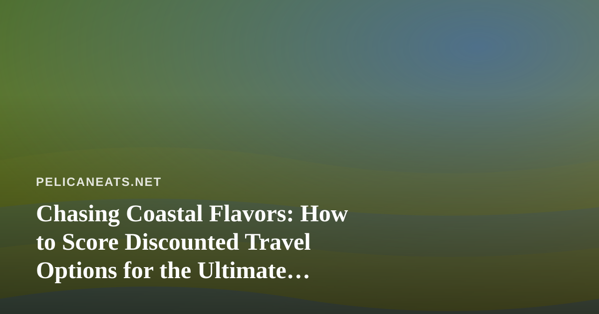 Chasing Coastal Flavors: How to Score Discounted Travel Options for the Ultimate Seafood Road Trip