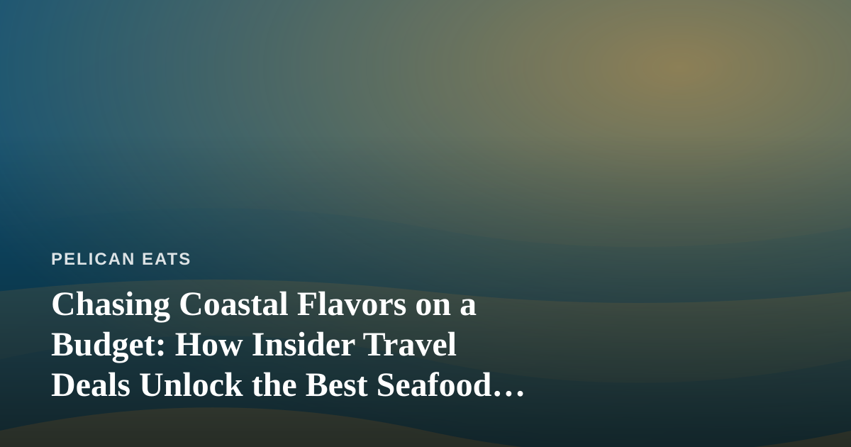 Chasing Coastal Flavors on a Budget: How Insider Travel Deals Unlock the Best Seafood Towns