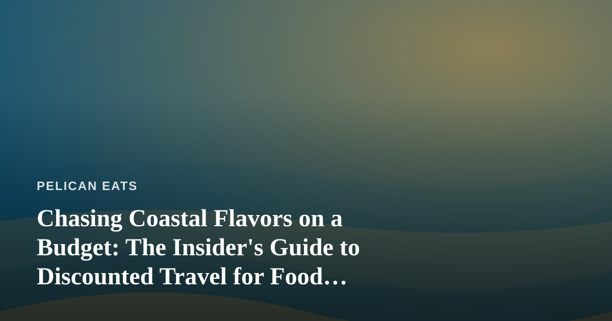 Chasing Coastal Flavors on a Budget: The Insider’s Guide to Discounted Travel for Food Lovers