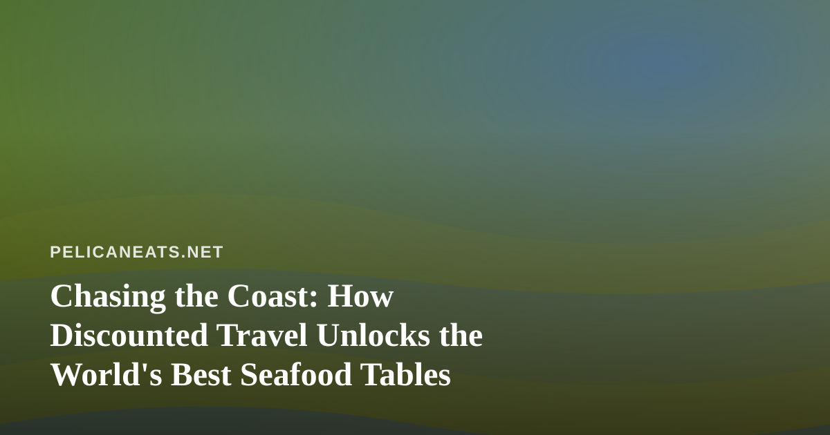 Chasing the Coast: How Discounted Travel Unlocks the World’s Best Seafood Tables