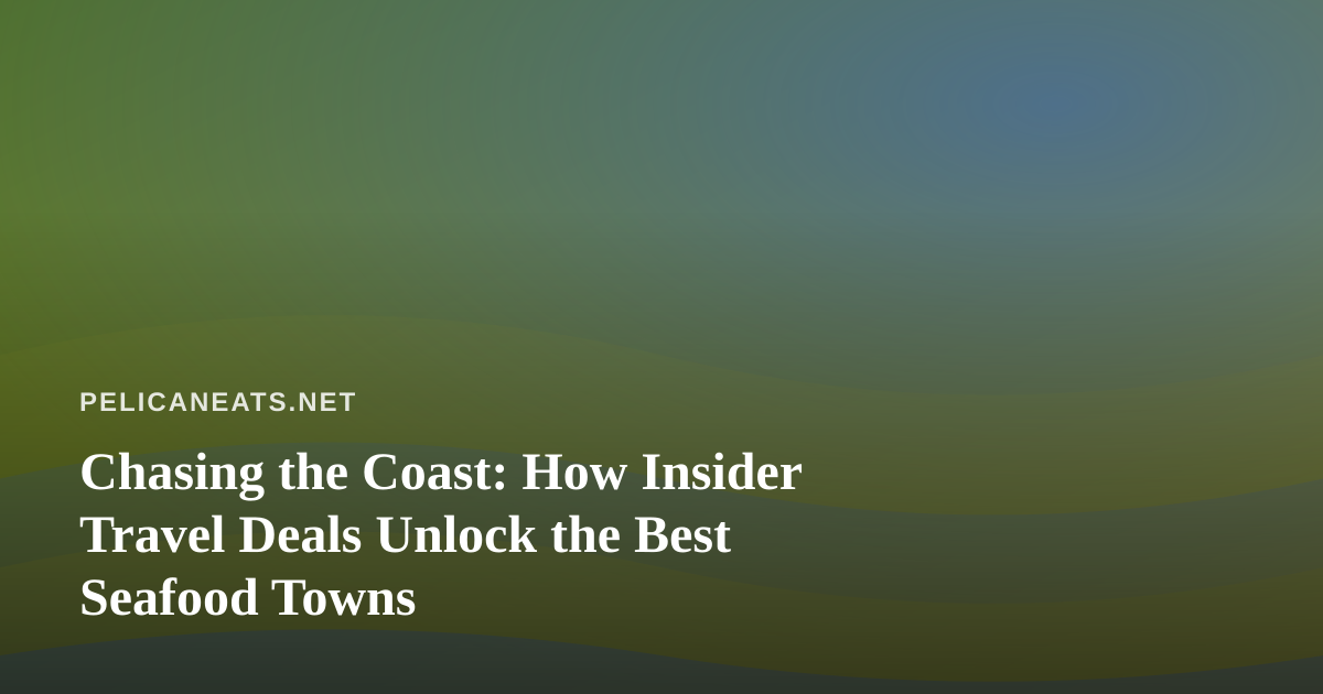 Chasing the Coast: How Insider Travel Deals Unlock the Best Seafood Towns