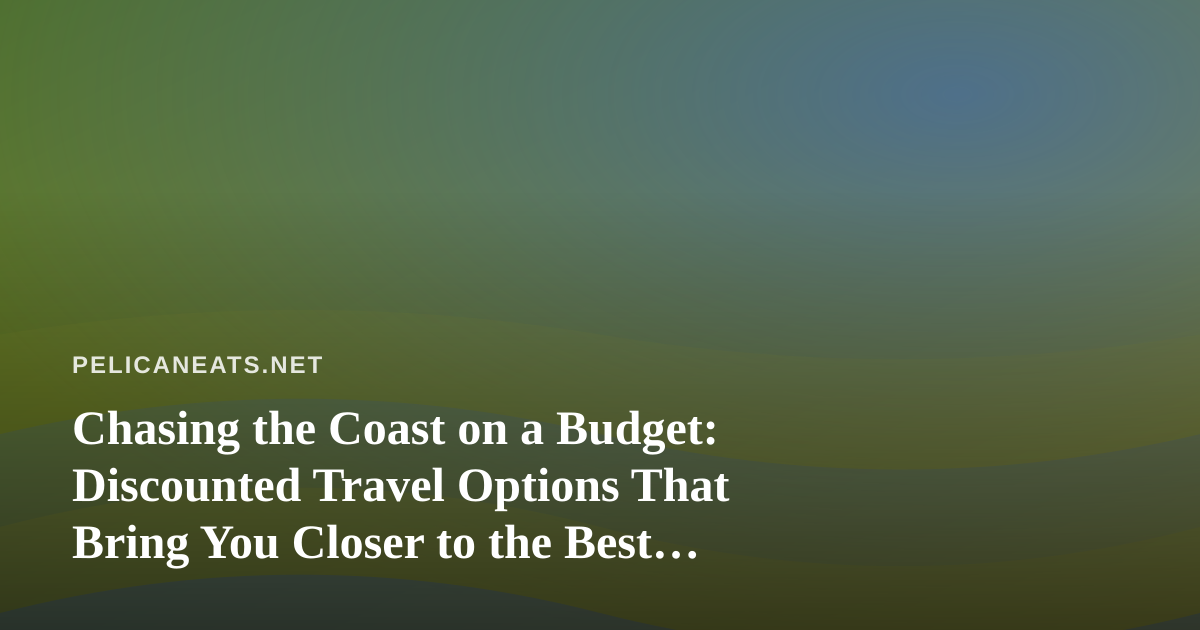 Chasing the Coast on a Budget: Discounted Travel Options That Bring You Closer to the Best Seafood
