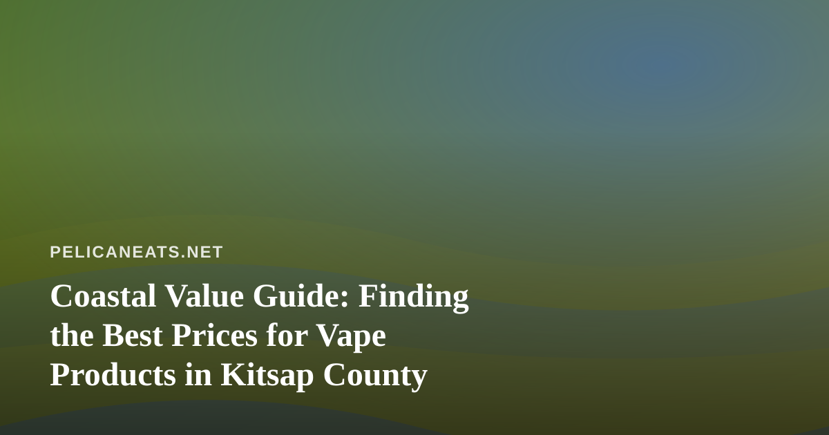 Coastal Value Guide: Finding the Best Prices for Vape Products in Kitsap County