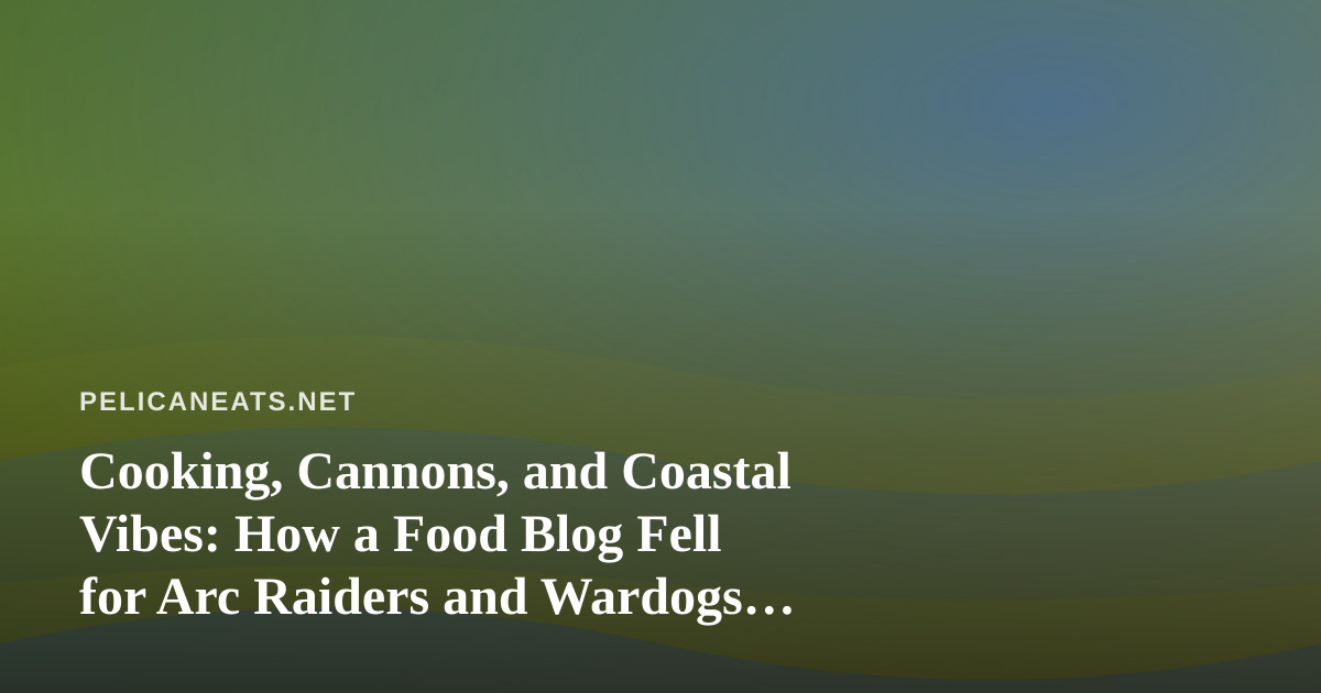 Cooking, Cannons, and Coastal Vibes: How a Food Blog Fell for Arc Raiders and Wardogs Streaming