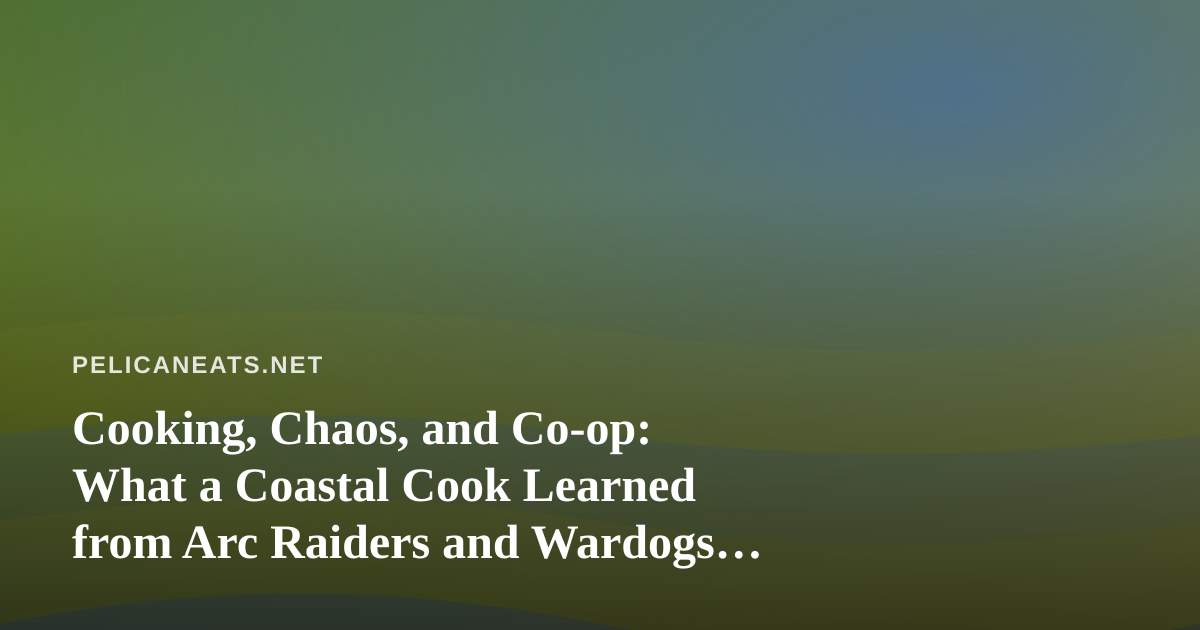 Cooking, Chaos, and Co-op: What a Coastal Cook Learned from Arc Raiders and Wardogs Streams