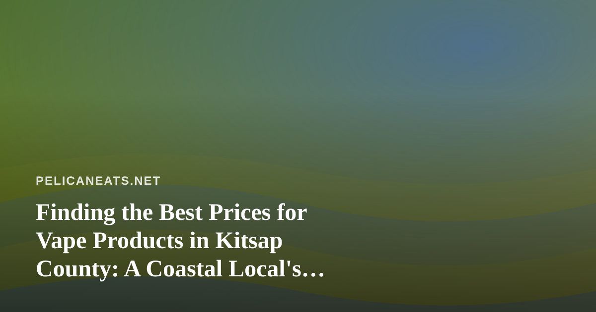 Finding the Best Prices for Vape Products in Kitsap County: A Coastal Local’s Guide