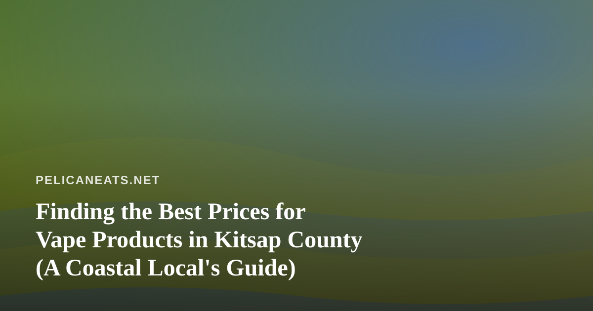 Finding the Best Prices for Vape Products in Kitsap County (A Coastal Local’s Guide)