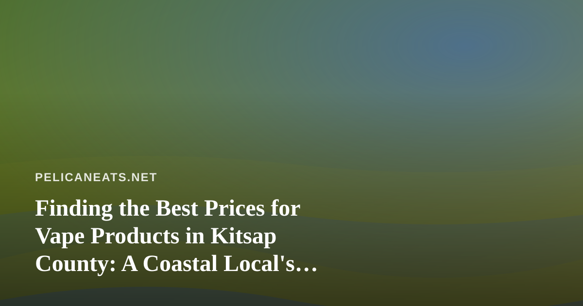 Finding the Best Prices for Vape Products in Kitsap County: A Coastal Local’s Guide