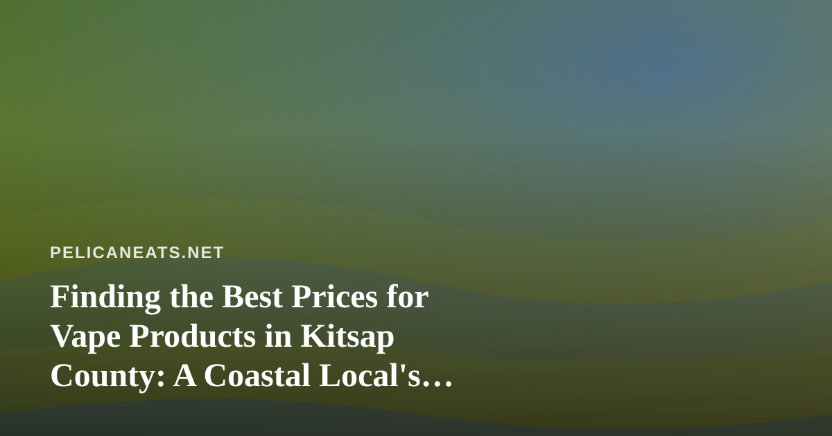 Finding the Best Prices for Vape Products in Kitsap County: A Coastal Local’s Guide