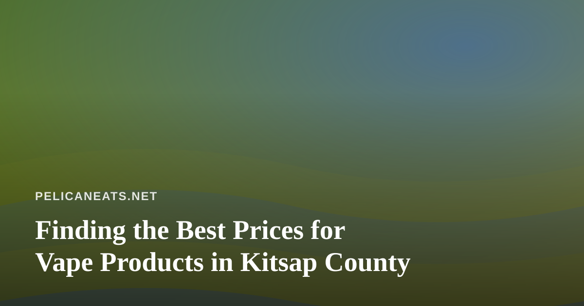 Finding the Best Prices for Vape Products in Kitsap County