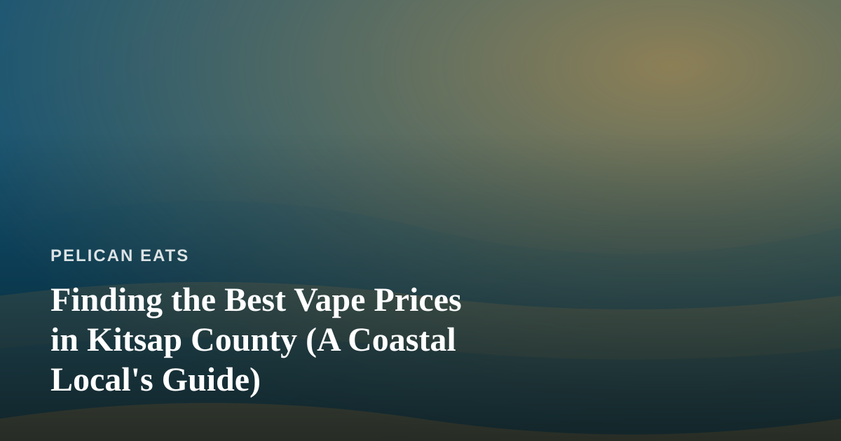 Finding the Best Vape Prices in Kitsap County (A Coastal Local’s Guide)