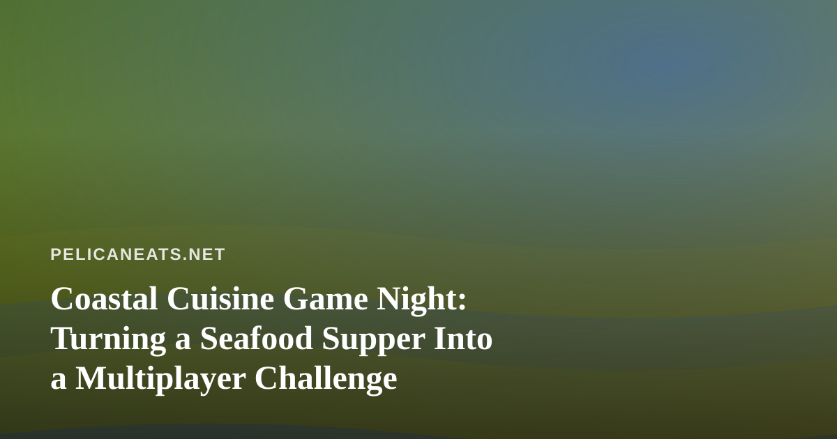Coastal Cuisine Game Night: Turning a Seafood Supper Into a Multiplayer Challenge