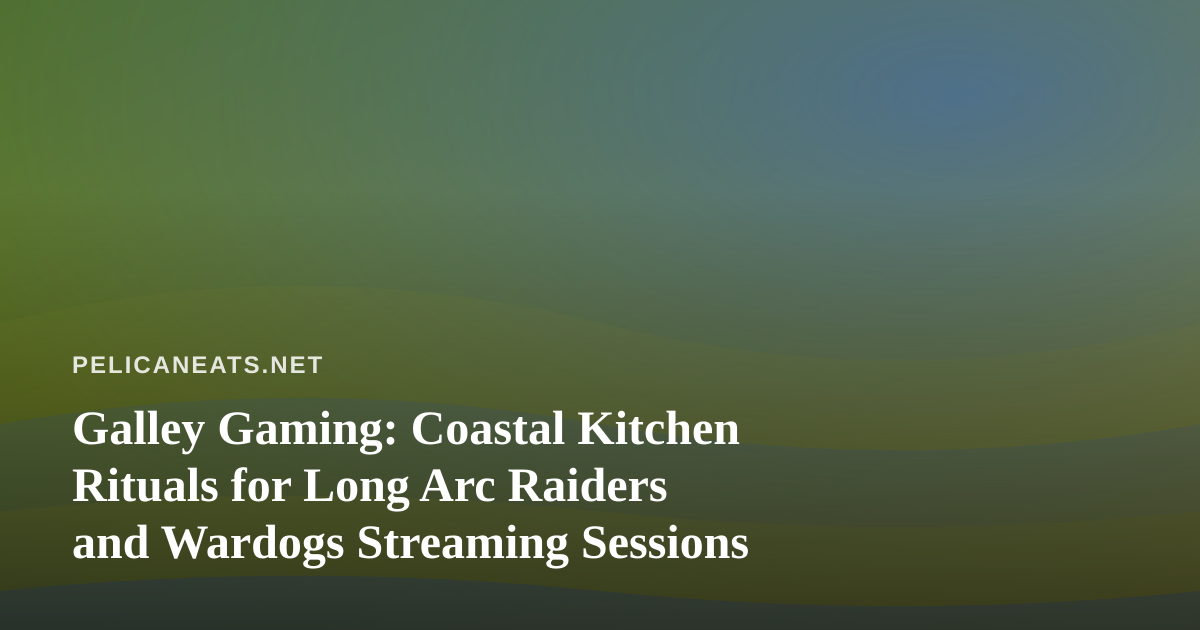 Galley Gaming: Coastal Kitchen Rituals for Long Arc Raiders and Wardogs Streaming Sessions