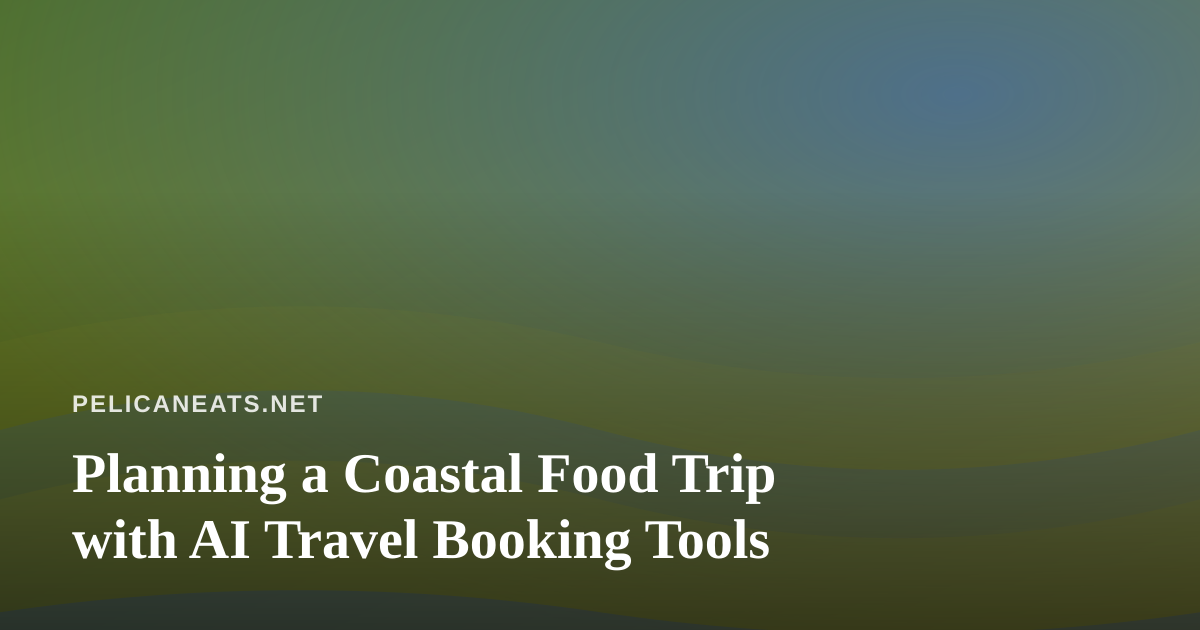 Planning a Coastal Food Trip with AI Travel Booking Tools