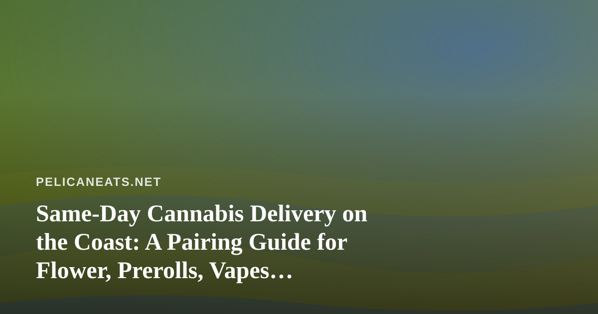 Same-Day Cannabis Delivery on the Coast: A Pairing Guide for Flower, Prerolls, Vapes, Concentrates, and Edibles