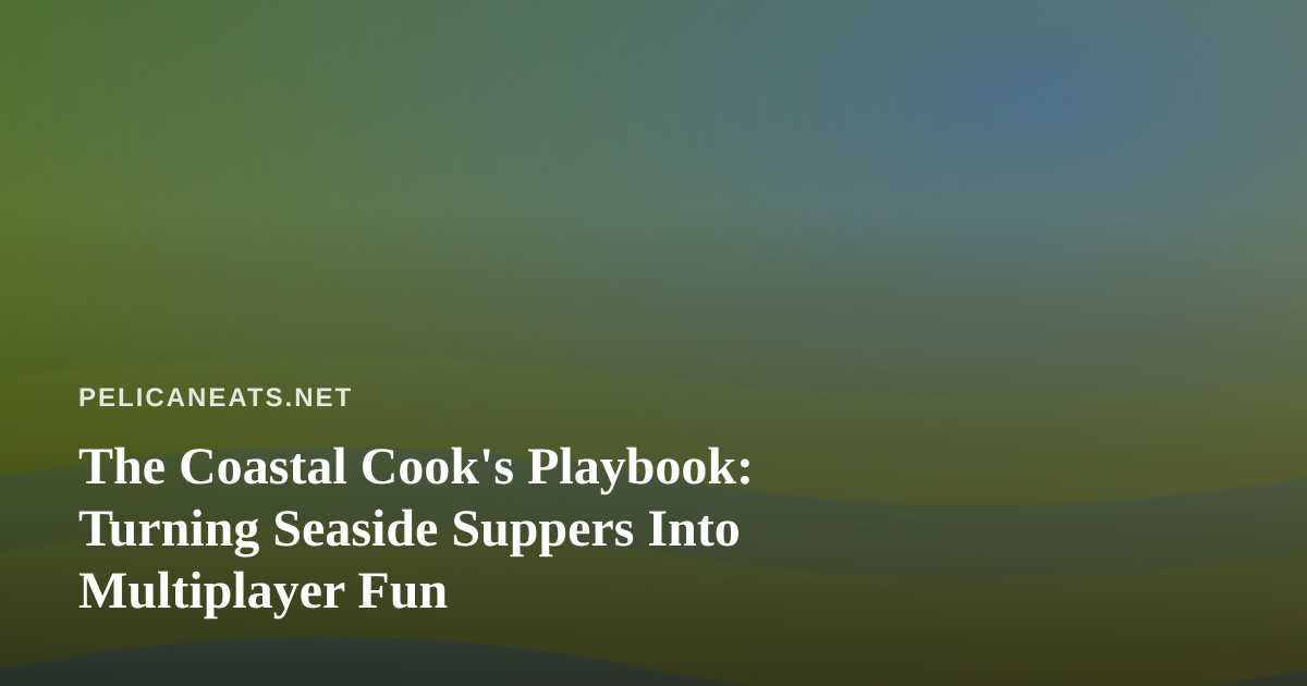 The Coastal Cook’s Playbook: Turning Seaside Suppers Into Multiplayer Fun
