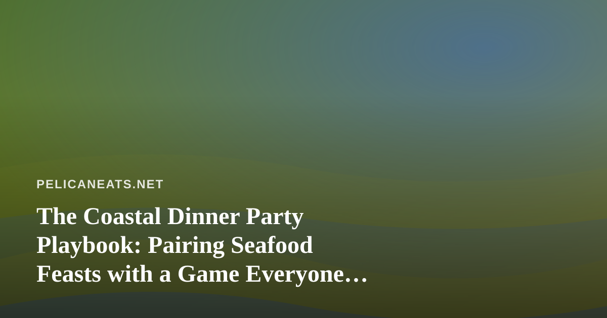 The Coastal Dinner Party Playbook: Pairing Seafood Feasts with a Game Everyone Can Play